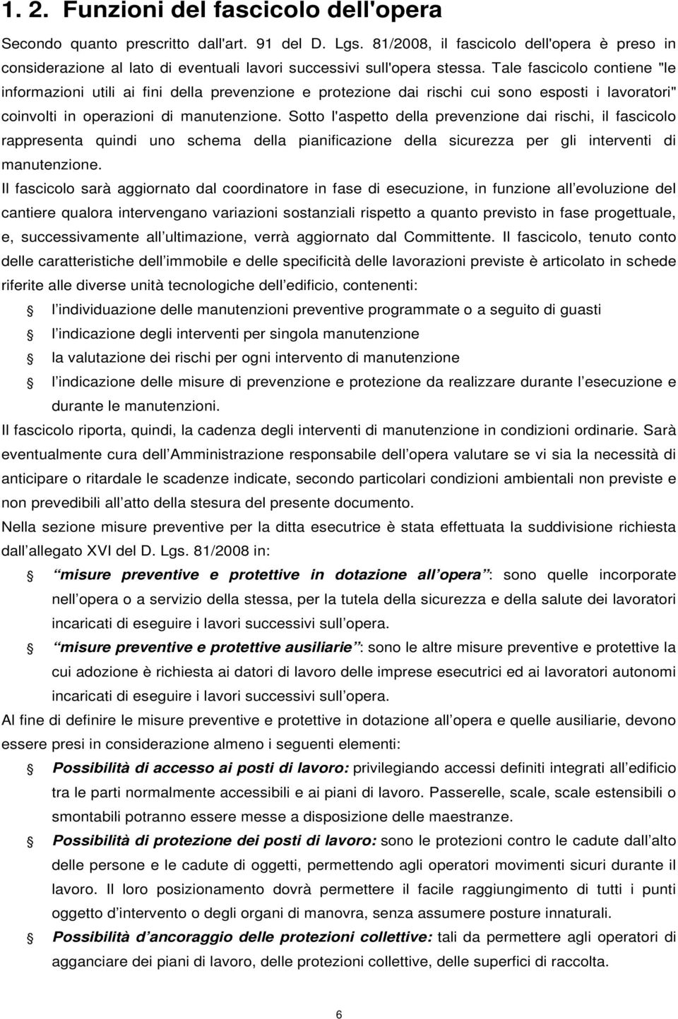 Tale fascicolo contiene "le informazioni utili ai fini della prevenzione e protezione dai rischi cui sono esposti i lavoratori" coinvolti in operazioni di manutenzione.