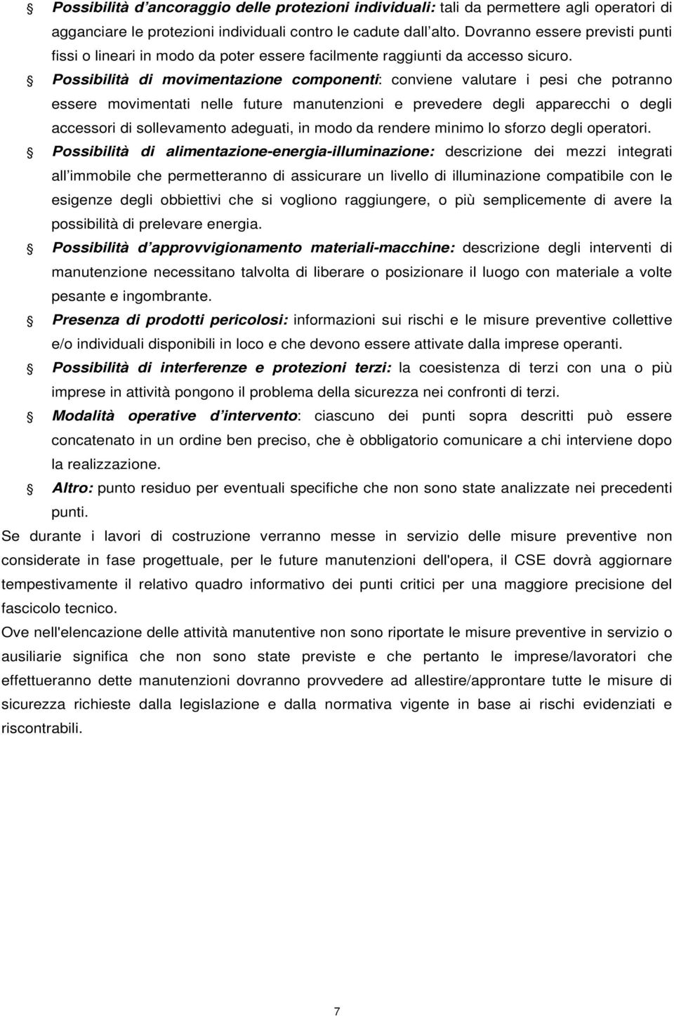 Possibilità di movimentazione componenti: conviene valutare i pesi che potranno essere movimentati nelle future manutenzioni e prevedere degli apparecchi o degli accessori di sollevamento adeguati,