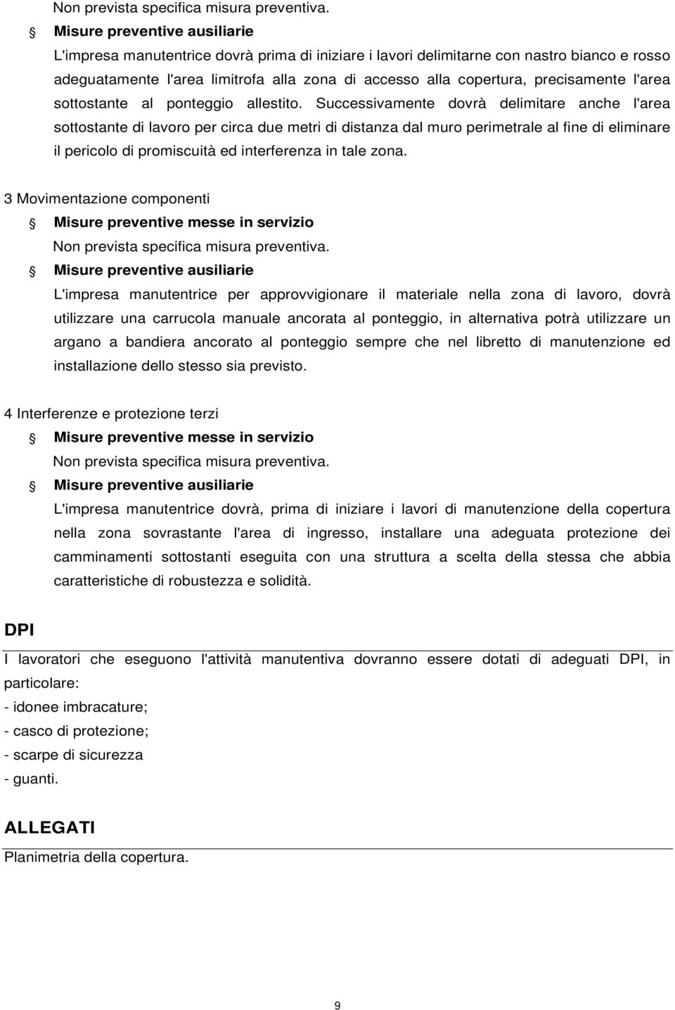 Successivamente dovrà delimitare anche l'area sottostante di lavoro per circa due metri di distanza dal muro perimetrale al fine di eliminare il pericolo di promiscuità ed interferenza in tale zona.