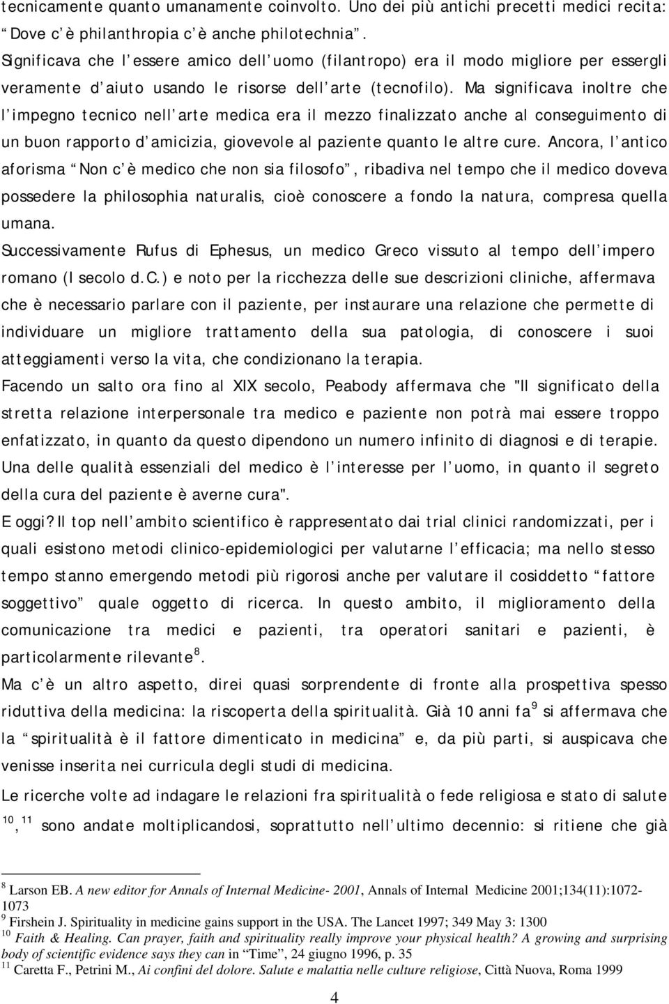 Ma significava inoltre che l impegno tecnico nell arte medica era il mezzo finalizzato anche al conseguimento di un buon rapporto d amicizia, giovevole al paziente quanto le altre cure.