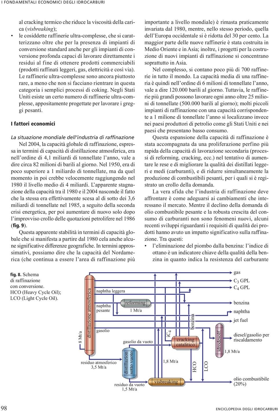 leggeri, gas, elettricità e così via). Le raffinerie ultra-complesse sono ancora piuttosto rare, a meno che non si facciano rientrare in questa categoria i semplici processi di coking.