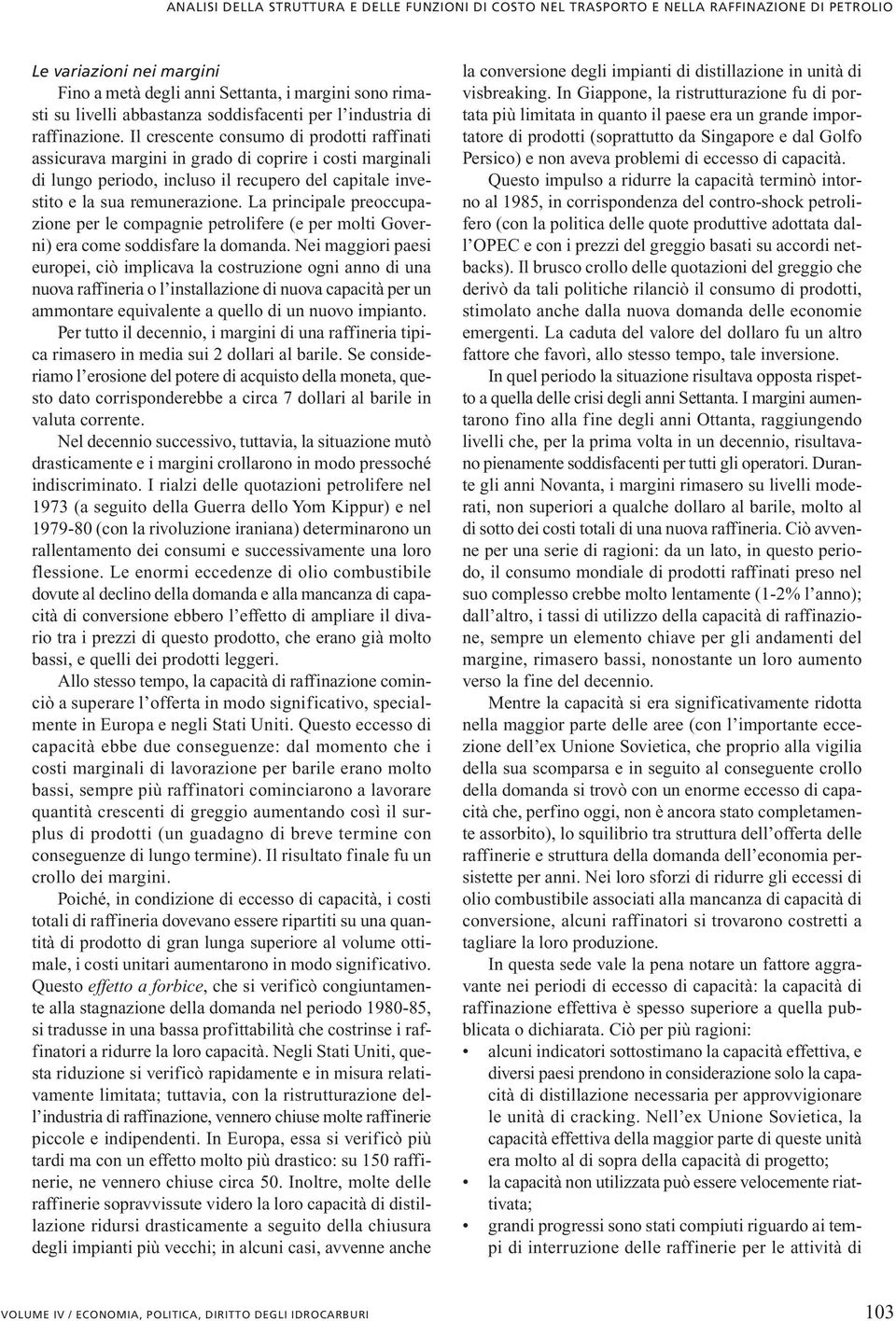 Il crescente consumo di prodotti raffinati assicurava margini in grado di coprire i costi marginali di lungo periodo, incluso il recupero del capitale investito e la sua remunerazione.