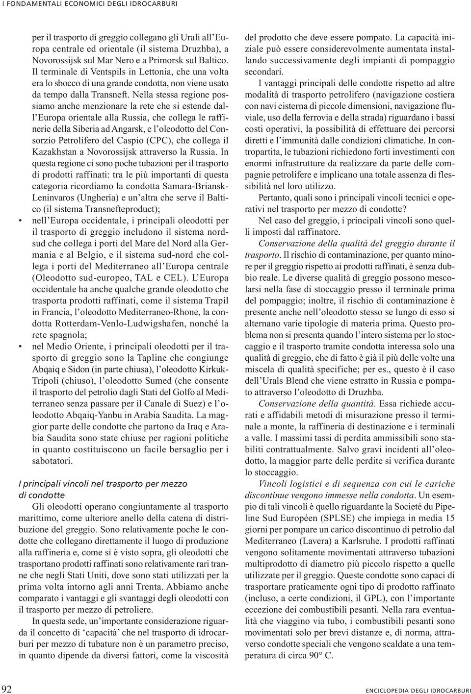 Nella stessa regione possiamo anche menzionare la rete che si estende dall Europa orientale alla Russia, che collega le raffinerie della Siberia ad Angarsk, e l oleodotto del Consorzio Petrolifero