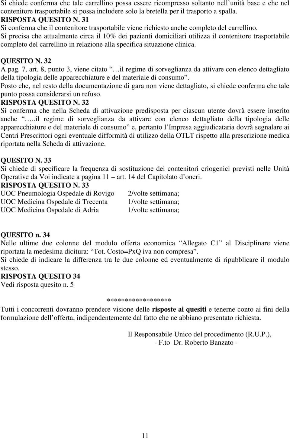 Si precisa che attualmente circa il 10% dei pazienti domiciliari utilizza il contenitore trasportabile completo del carrellino in relazione alla specifica situazione clinica. QUESITO N. 32 A pag.