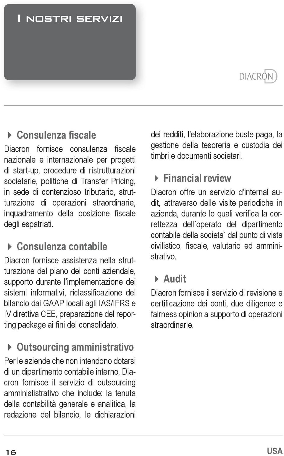Consulenza contabile Diacron fornisce assistenza nella strutturazione del piano dei conti aziendale, supporto durante l implementazione dei sistemi informativi, riclassificazione del bilancio dai