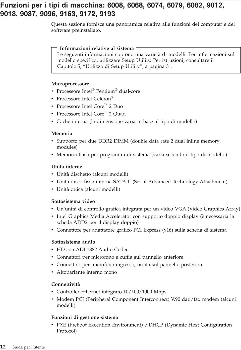 Per istruzioni, consultare il Capitolo 5, Utilizzo di Setup Utility, a pagina 31.