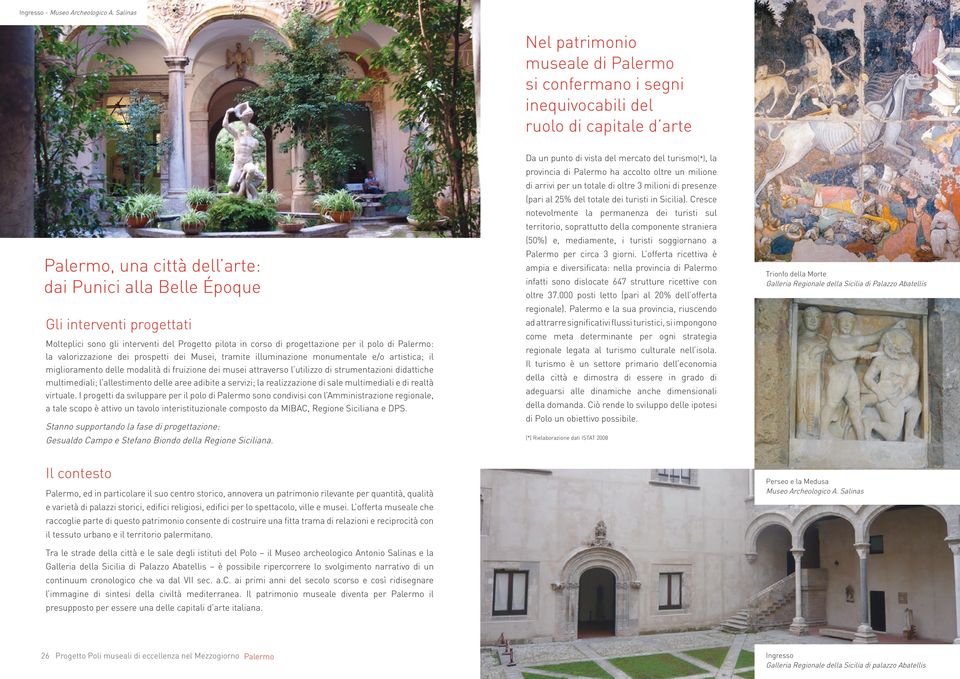 Molteplici sono gli interventi del Progetto pilota in corso di progettazione per il polo di Palermo: la valorizzazione dei prospetti dei Musei, tramite illuminazione monumentale e/o artistica; il