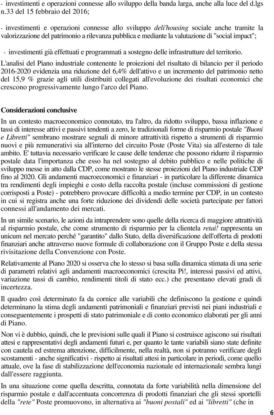 "social impact"; - investimenti già effettuati e programmati a sostegno delle infrastrutture del territorio.