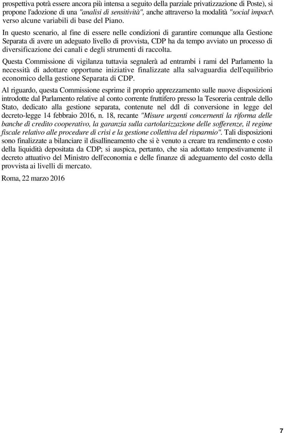 In questo scenario, al fine di essere nelle condizioni di garantire comunque alla Gestione Separata di avere un adeguato livello di provvista, CDP ha da tempo avviato un processo di diversificazione