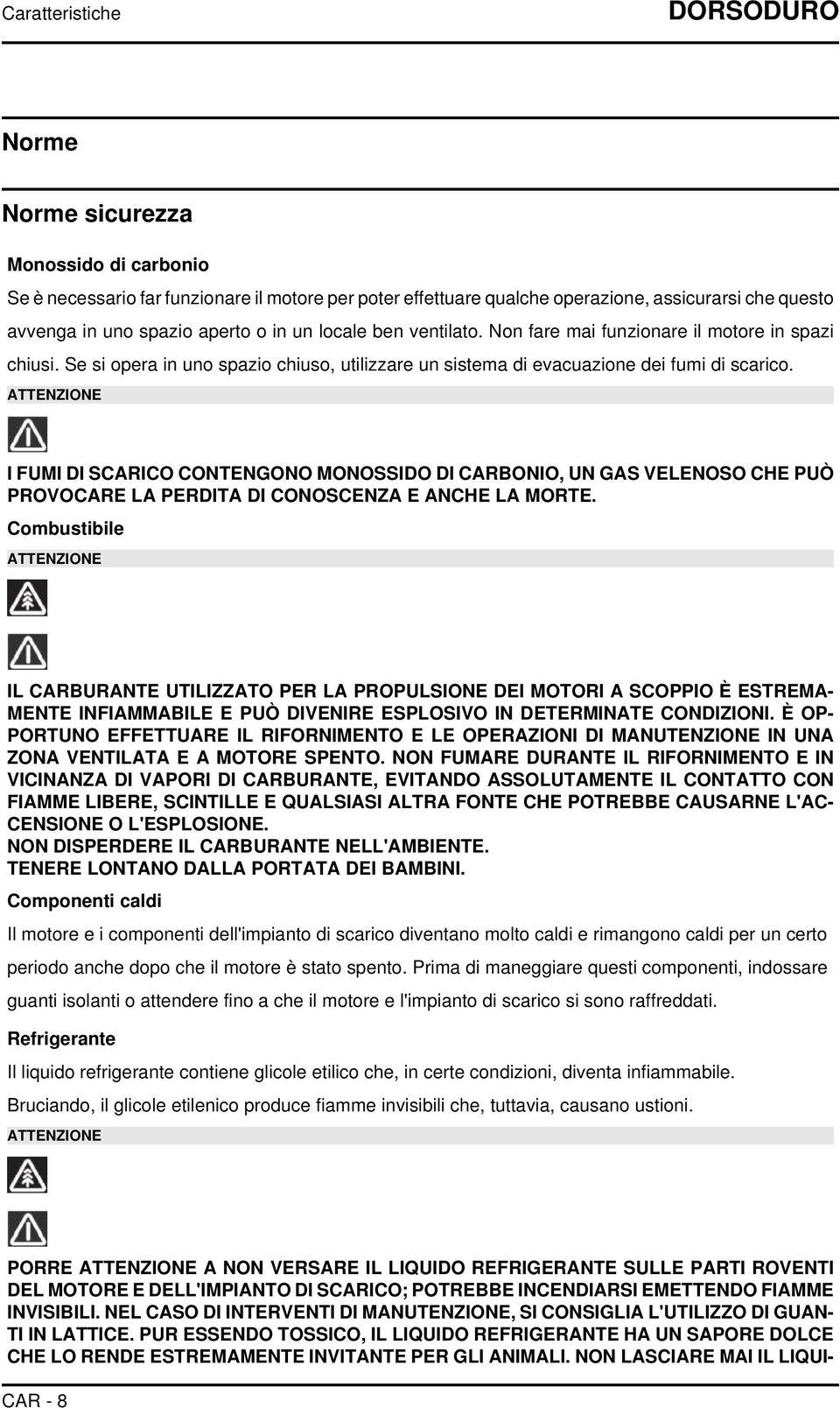 ATTENZIONE I FUMI DI SCARICO CONTENGONO MONOSSIDO DI CARBONIO, UN GAS VELENOSO CHE PUÒ PROVOCARE LA PERDITA DI CONOSCENZA E ANCHE LA MORTE.