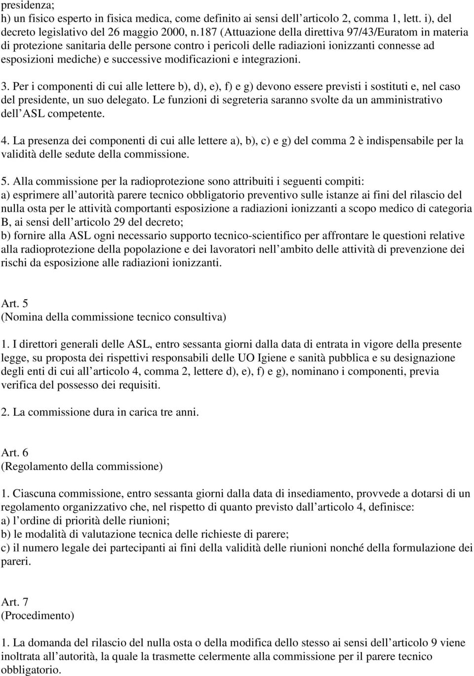 modificazioni e integrazioni. 3. Per i componenti di cui alle lettere b), d), e), f) e g) devono essere previsti i sostituti e, nel caso del presidente, un suo delegato.