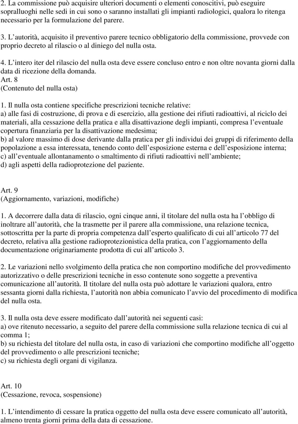 4. L intero iter del rilascio del nulla osta deve essere concluso entro e non oltre novanta giorni dalla data di ricezione della domanda. Art. 8 (Contenuto del nulla osta) 1.