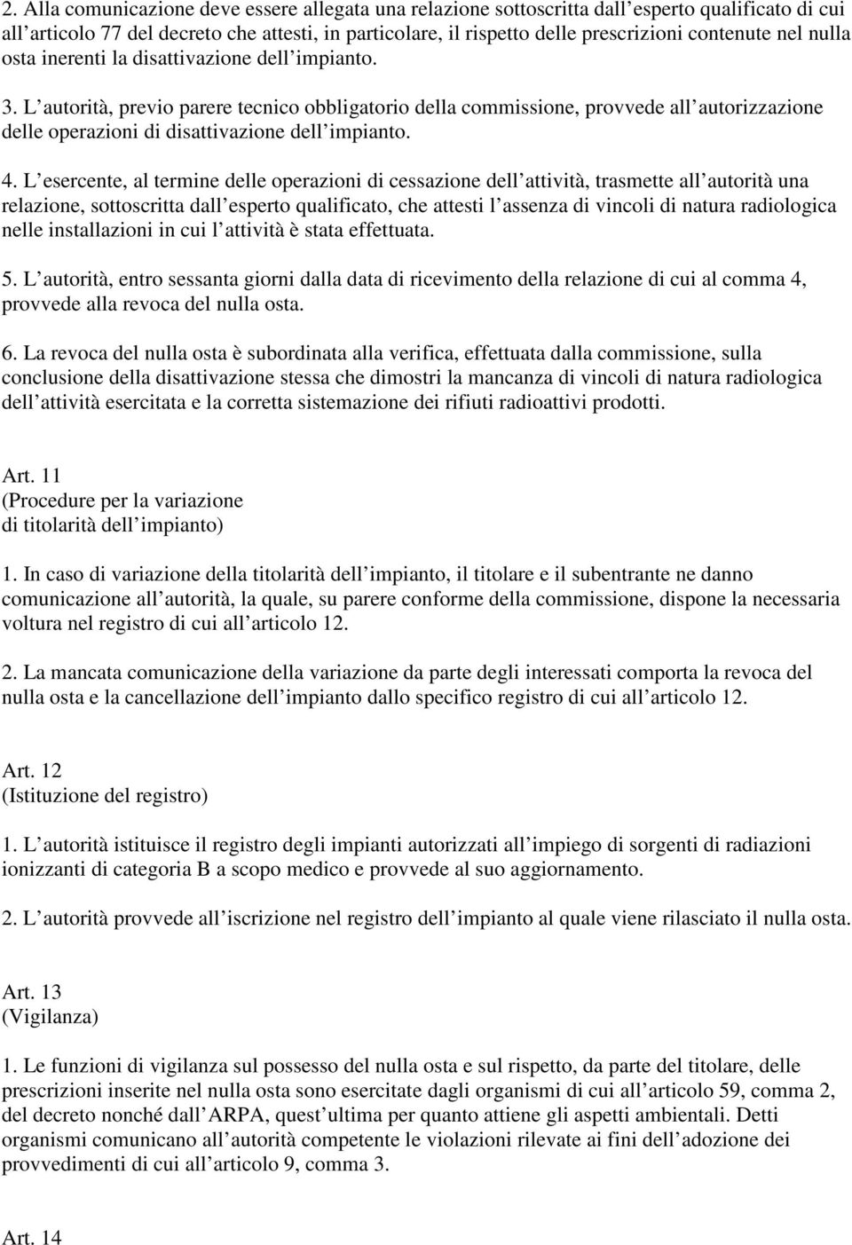 L autorità, previo parere tecnico obbligatorio della commissione, provvede all autorizzazione delle operazioni di disattivazione dell impianto. 4.