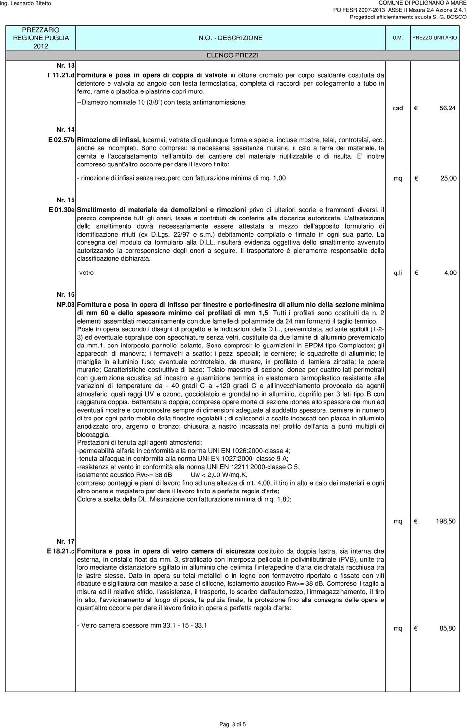 in ferro, rame o plastica e piastrine copri muro. --Diametro nominale 10 (3/8 ) con testa antimanomissione. cad 56,24 Nr. 14 E 02.