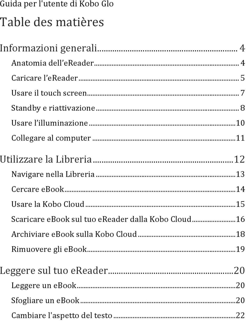 .. 12 Navigare nella Libreria... 13 Cercare ebook... 14 Usare la Kobo Cloud... 15 Scaricare ebook sul tuo ereader dalla Kobo Cloud.