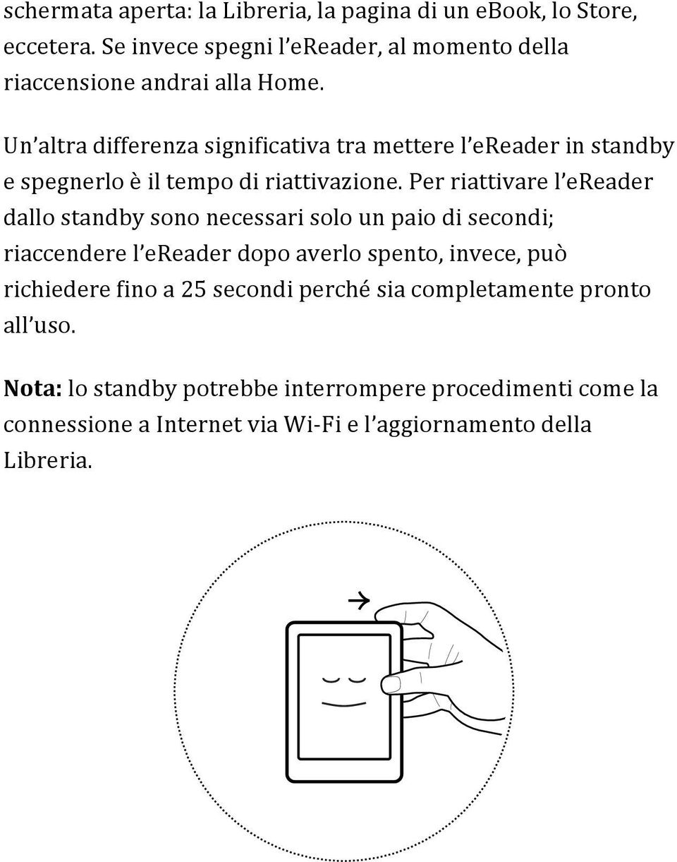 Un altra differenza significativa tra mettere l ereader in standby e spegnerlo è il tempo di riattivazione.