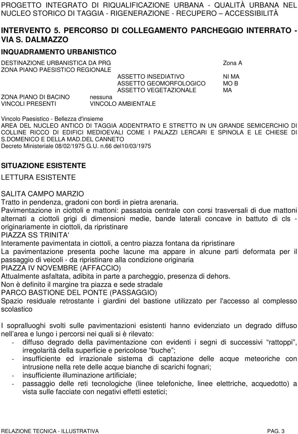 VINCOLI PRESENTI VINCOLO AMBIENTALE Zona A NI MA MO B MA Vincolo Paesistico - Bellezza d'insieme AREA DEL NUCLEO ANTICO DI TAGGIA ADDENTRATO E STRETTO IN UN GRANDE SEMICERCHIO DI COLLINE RICCO DI