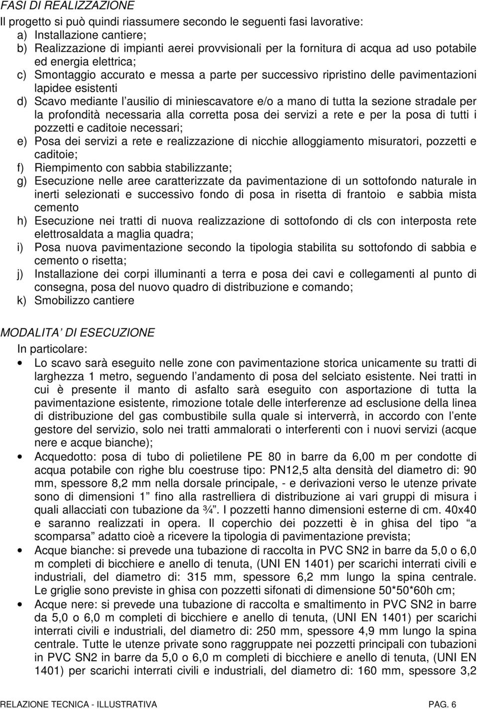 di tutta la sezione stradale per la profondità necessaria alla corretta posa dei servizi a rete e per la posa di tutti i pozzetti e caditoie necessari; e) Posa dei servizi a rete e realizzazione di