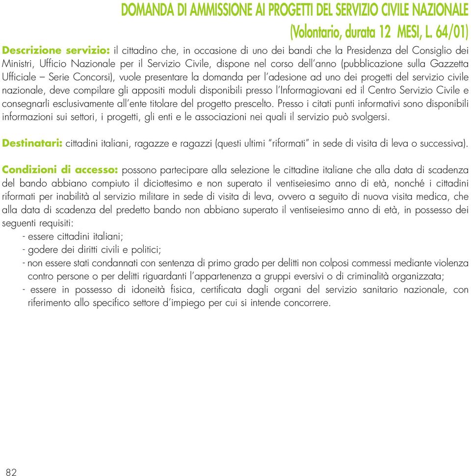 (pubblicazione sulla Gazzetta Ufficiale Serie Concorsi), vuole presentare la domanda per l adesione ad uno dei progetti del servizio civile nazionale, deve compilare gli appositi moduli disponibili