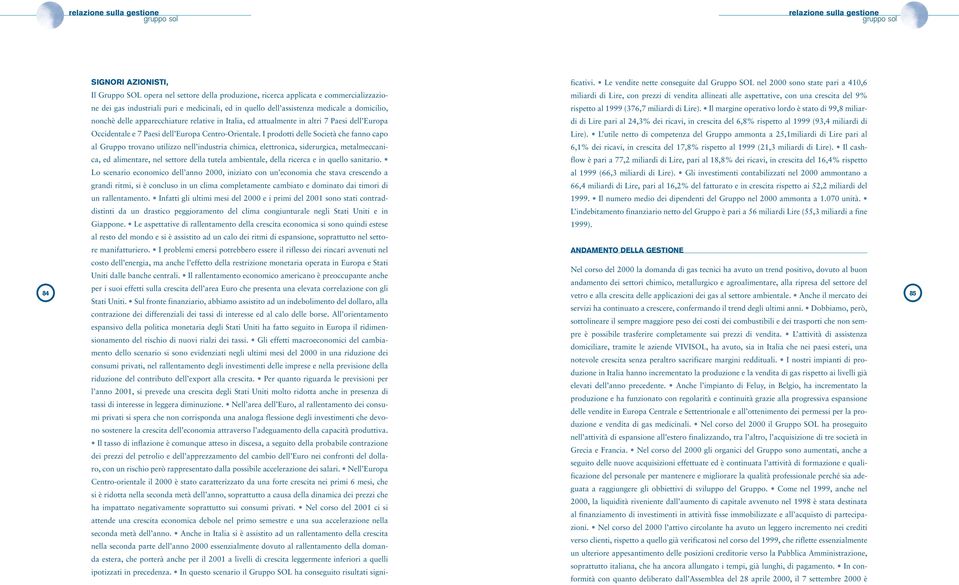 I prodotti delle Società che fanno capo al Gruppo trovano utilizzo nell industria chimica, elettronica, siderurgica, metalmeccanica, ed alimentare, nel settore della tutela ambientale, della ricerca