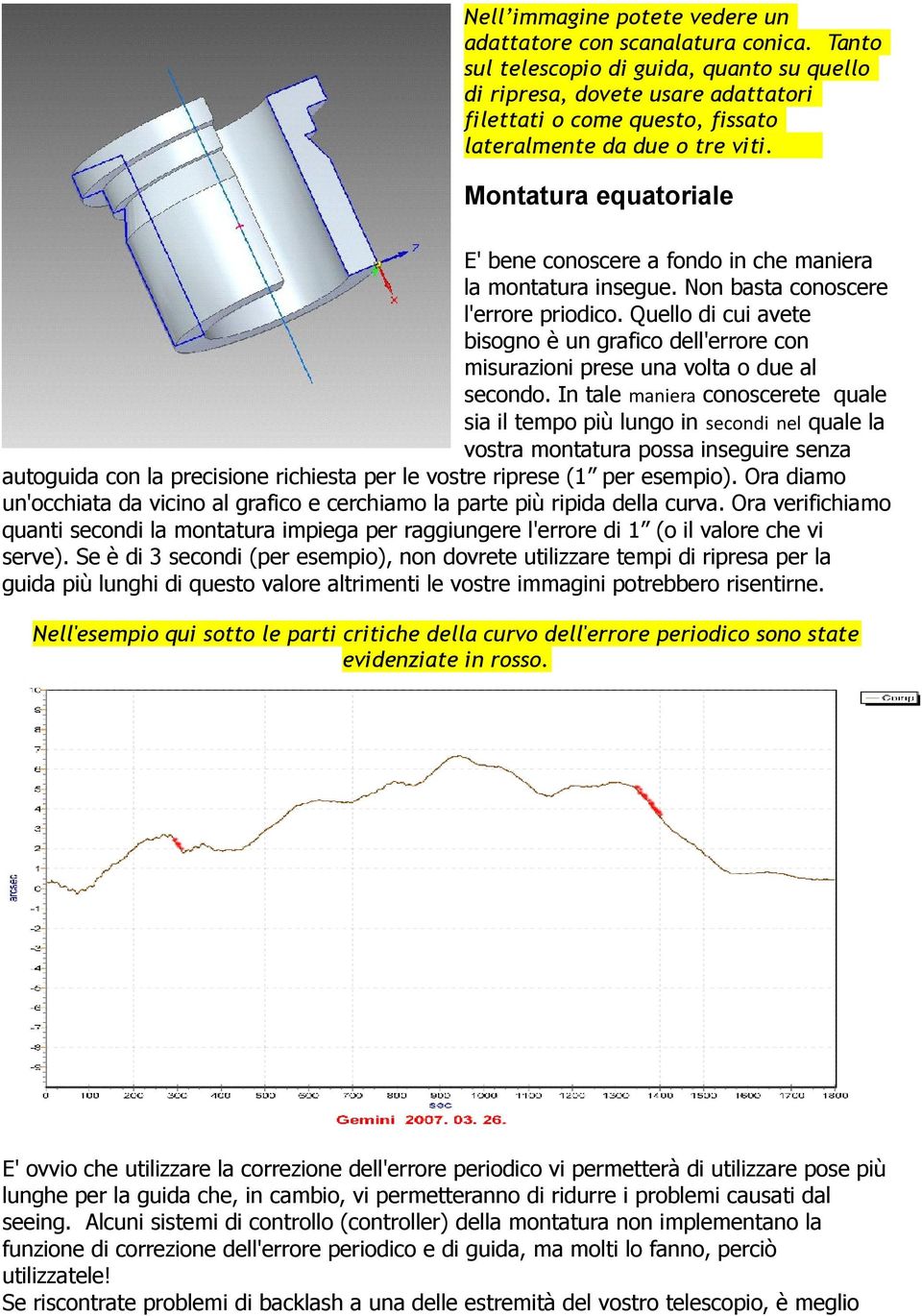 Montatura equatoriale E' bene conoscere a fondo in che maniera la montatura insegue. Non basta conoscere l'errore priodico.