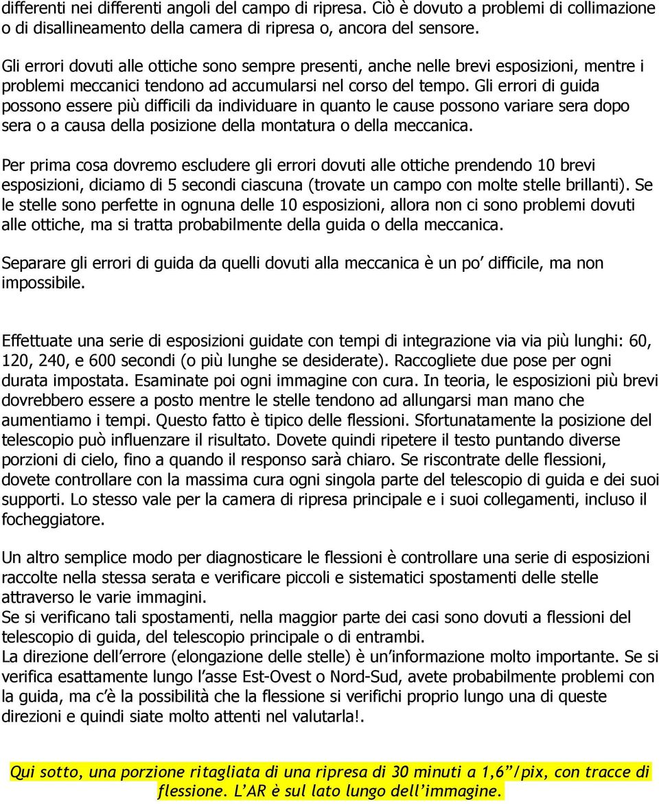 Gli errori di guida possono essere più difficili da individuare in quanto le cause possono variare sera dopo sera o a causa della posizione della montatura o della meccanica.