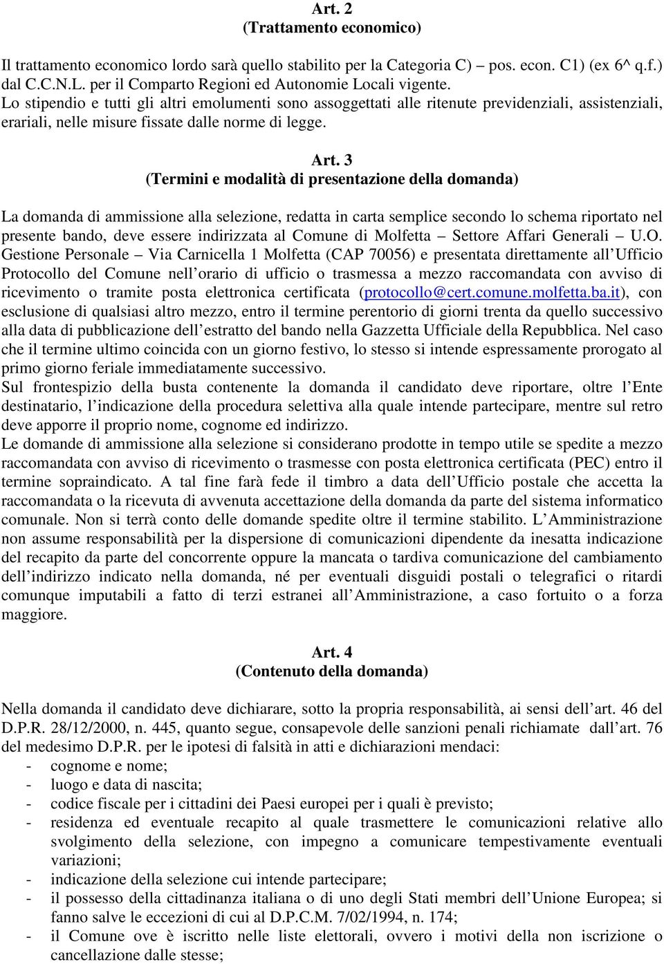 3 (Termini e modalità di presentazione della domanda) La domanda di ammissione alla selezione, redatta in carta semplice secondo lo schema riportato nel presente bando, deve essere indirizzata al