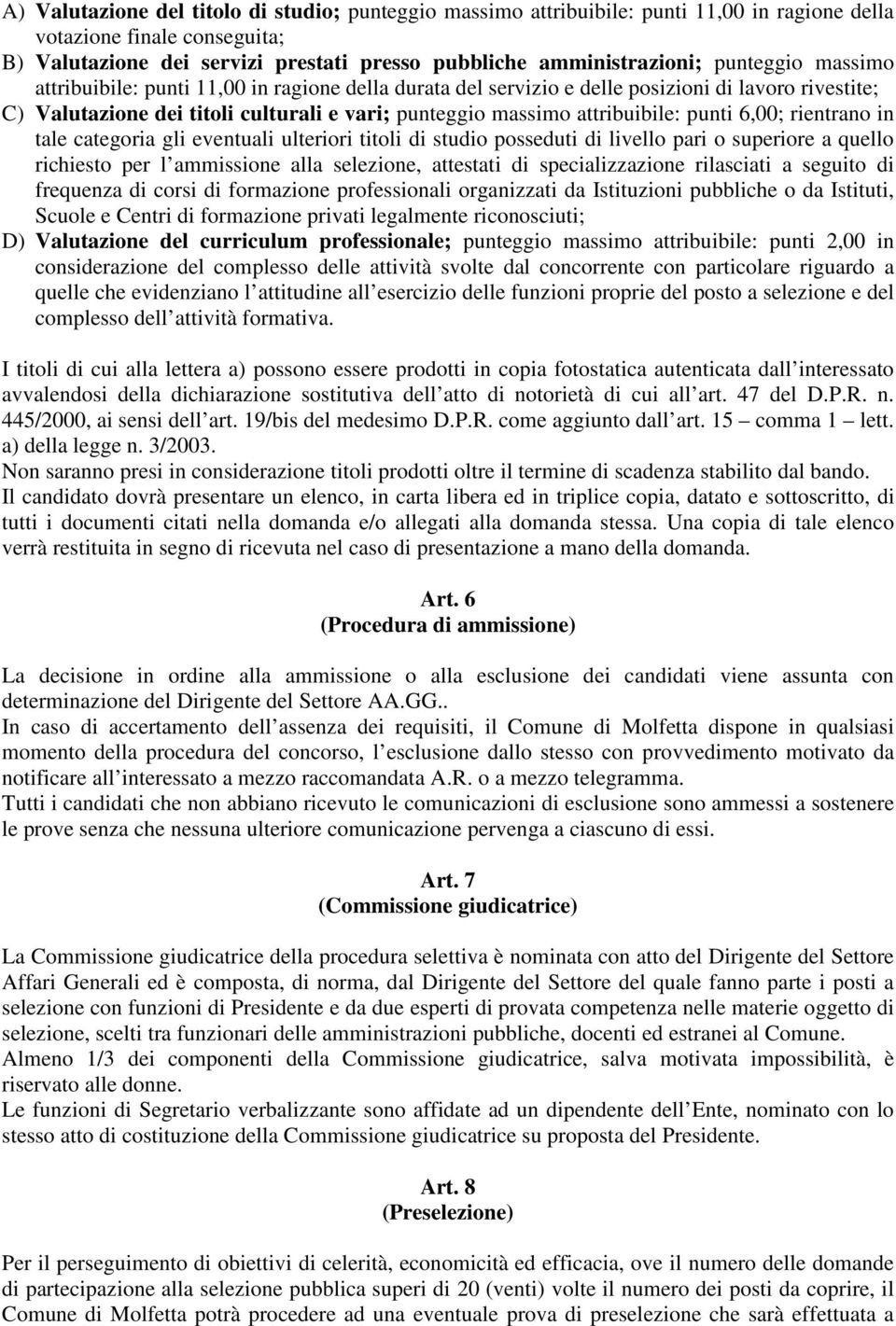 punti 6,00; rientrano in tale categoria gli eventuali ulteriori titoli di studio posseduti di livello pari o superiore a quello richiesto per l ammissione alla selezione, attestati di