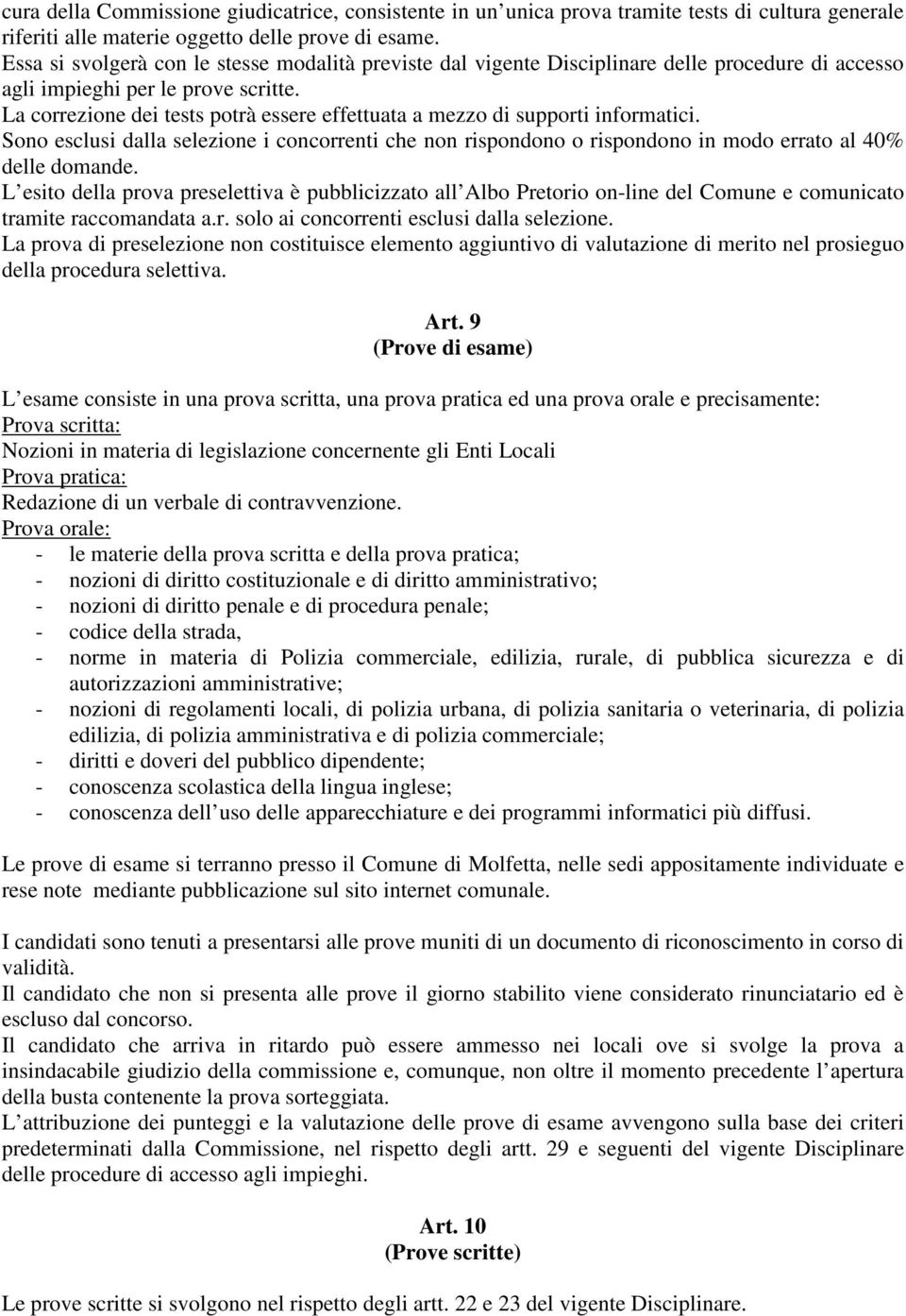 La correzione dei tests potrà essere effettuata a mezzo di supporti informatici. Sono esclusi dalla selezione i concorrenti che non rispondono o rispondono in modo errato al 40% delle domande.