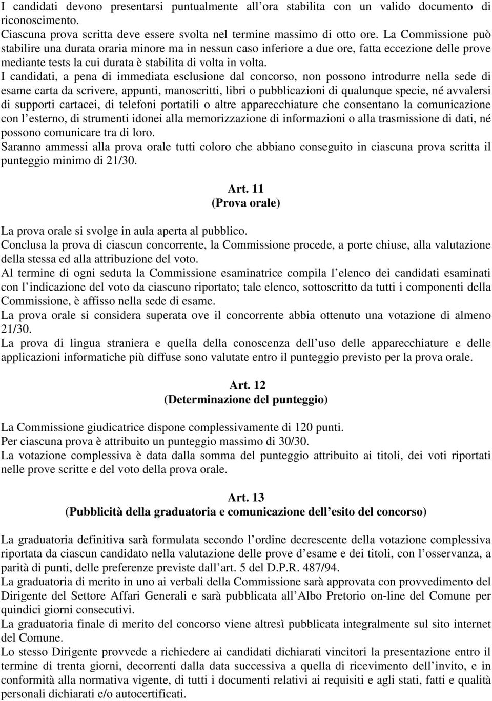 I candidati, a pena di immediata esclusione dal concorso, non possono introdurre nella sede di esame carta da scrivere, appunti, manoscritti, libri o pubblicazioni di qualunque specie, né avvalersi