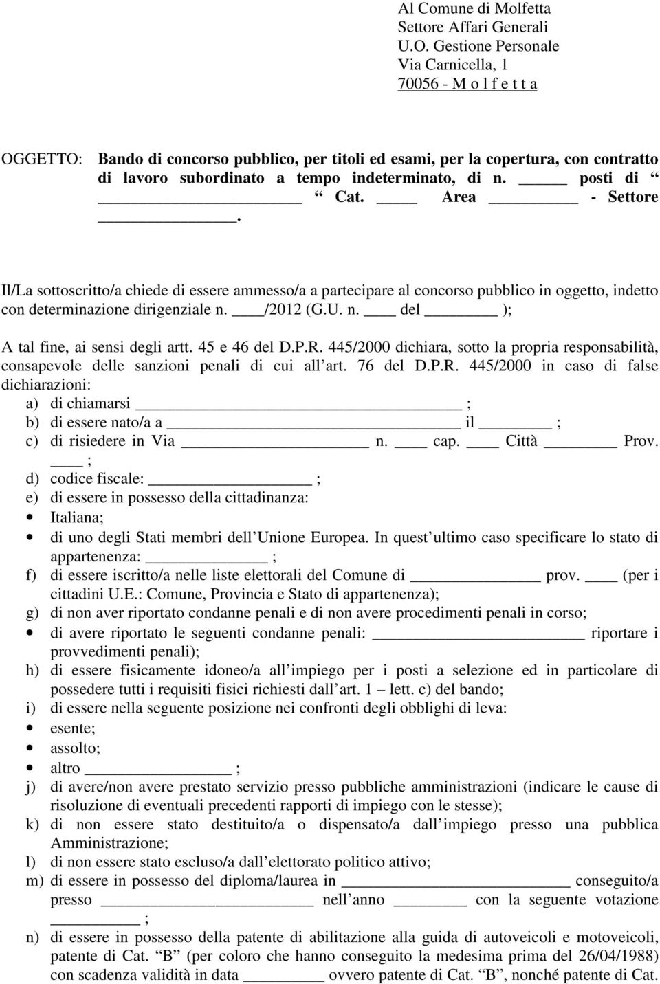 n. posti di Cat. Area - Settore. Il/La sottoscritto/a chiede di essere ammesso/a a partecipare al concorso pubblico in oggetto, indetto con determinazione dirigenziale n.