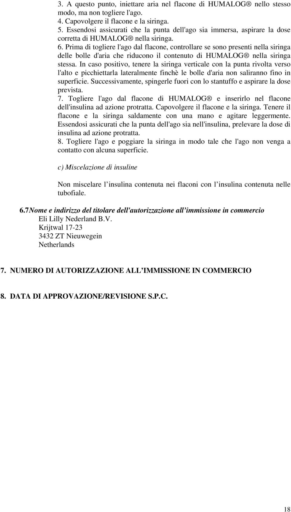 Prima di togliere l'ago dal flacone, controllare se sono presenti nella siringa delle bolle d'aria che riducono il contenuto di HUMALOG nella siringa stessa.