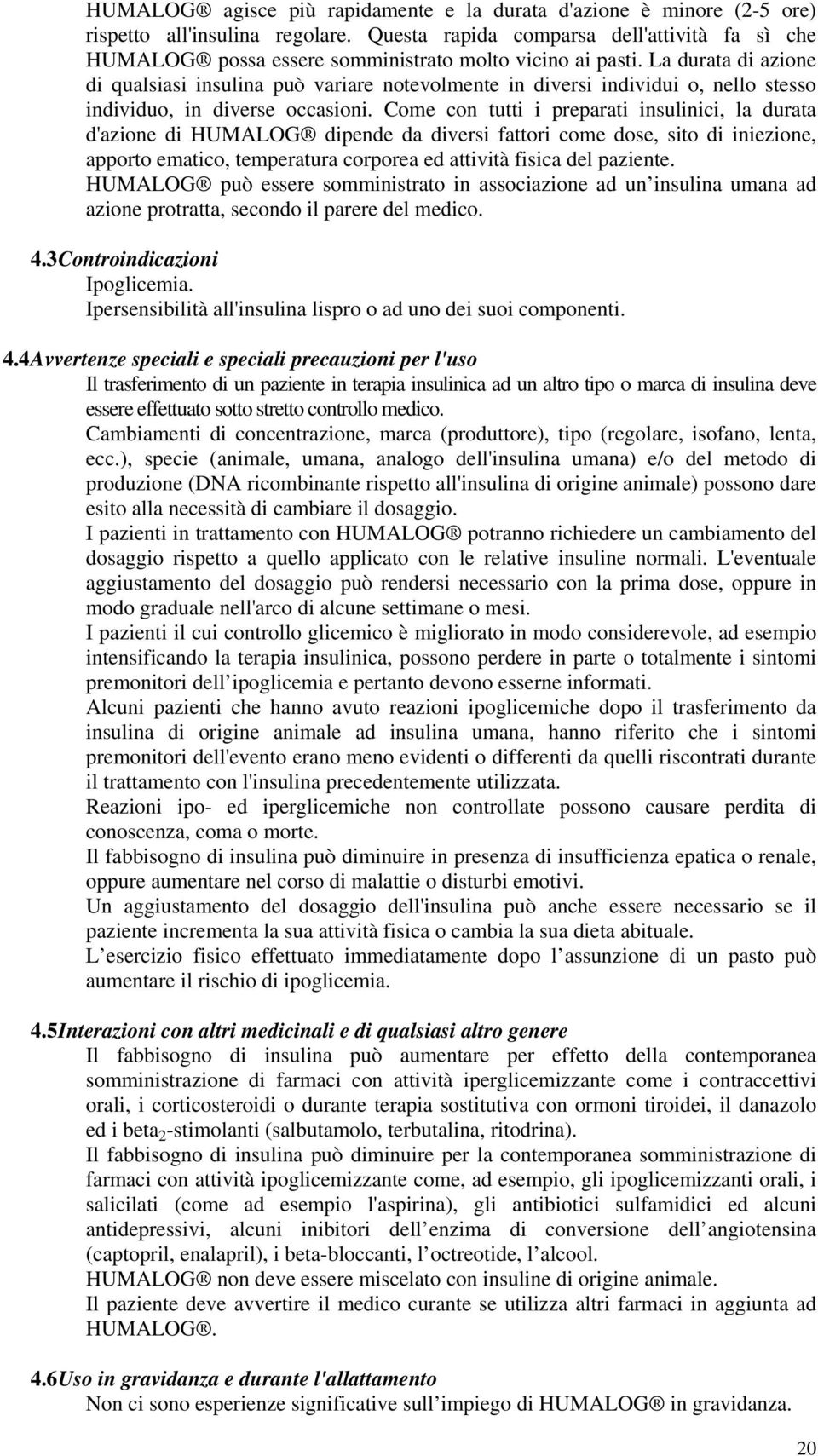 La durata di azione di qualsiasi insulina può variare notevolmente in diversi individui o, nello stesso individuo, in diverse occasioni.