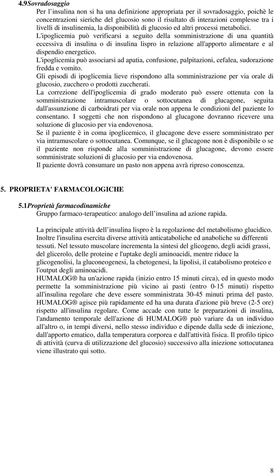 L'ipoglicemia può verificarsi a seguito della somministrazione di una quantità eccessiva di insulina o di insulina lispro in relazione all'apporto alimentare e al dispendio energetico.