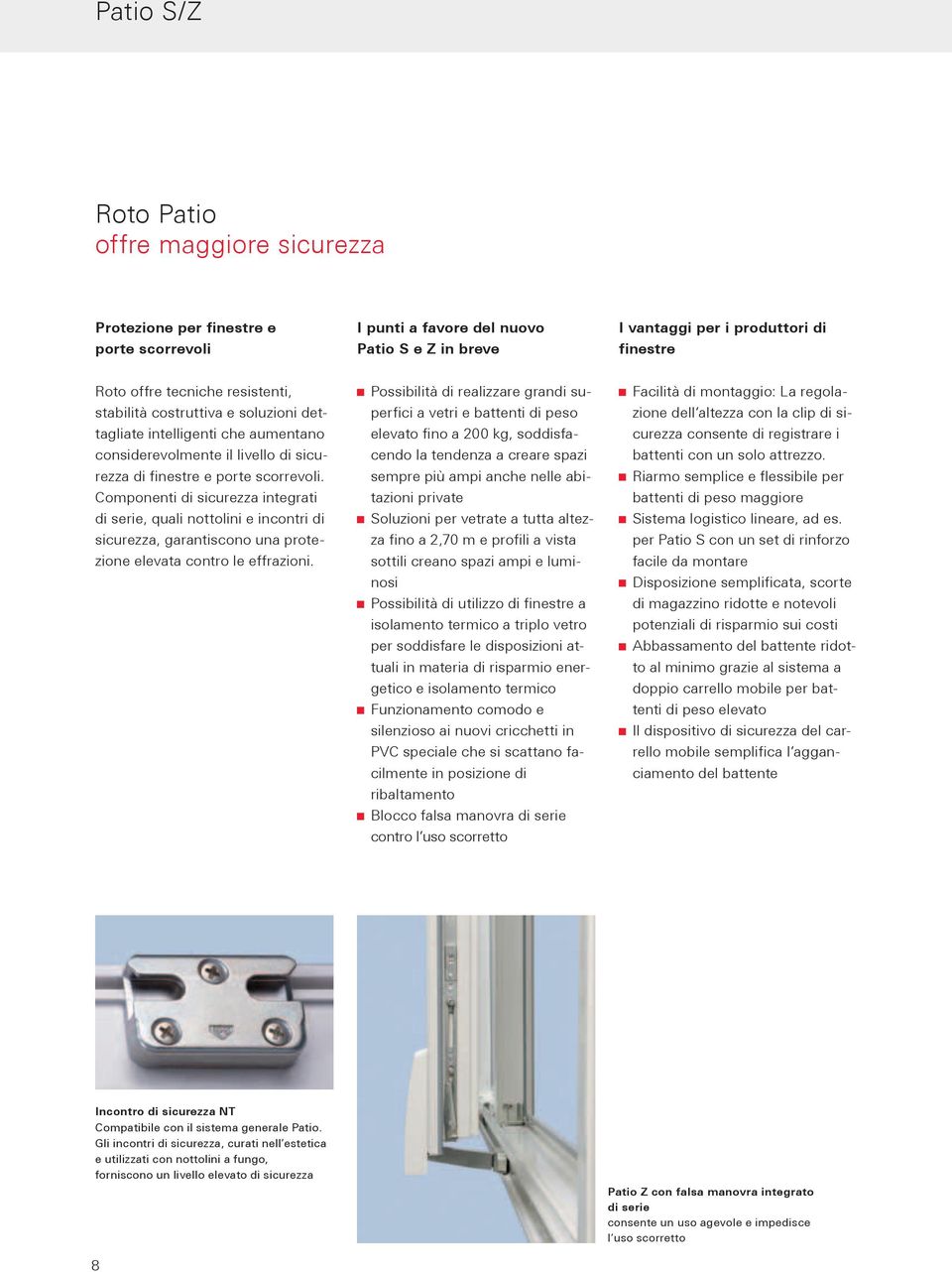 Componenti di sicurezza integrati di serie, quali nottolini e incontri di sicurezza, garantiscono una protezione elevata contro le effrazioni.