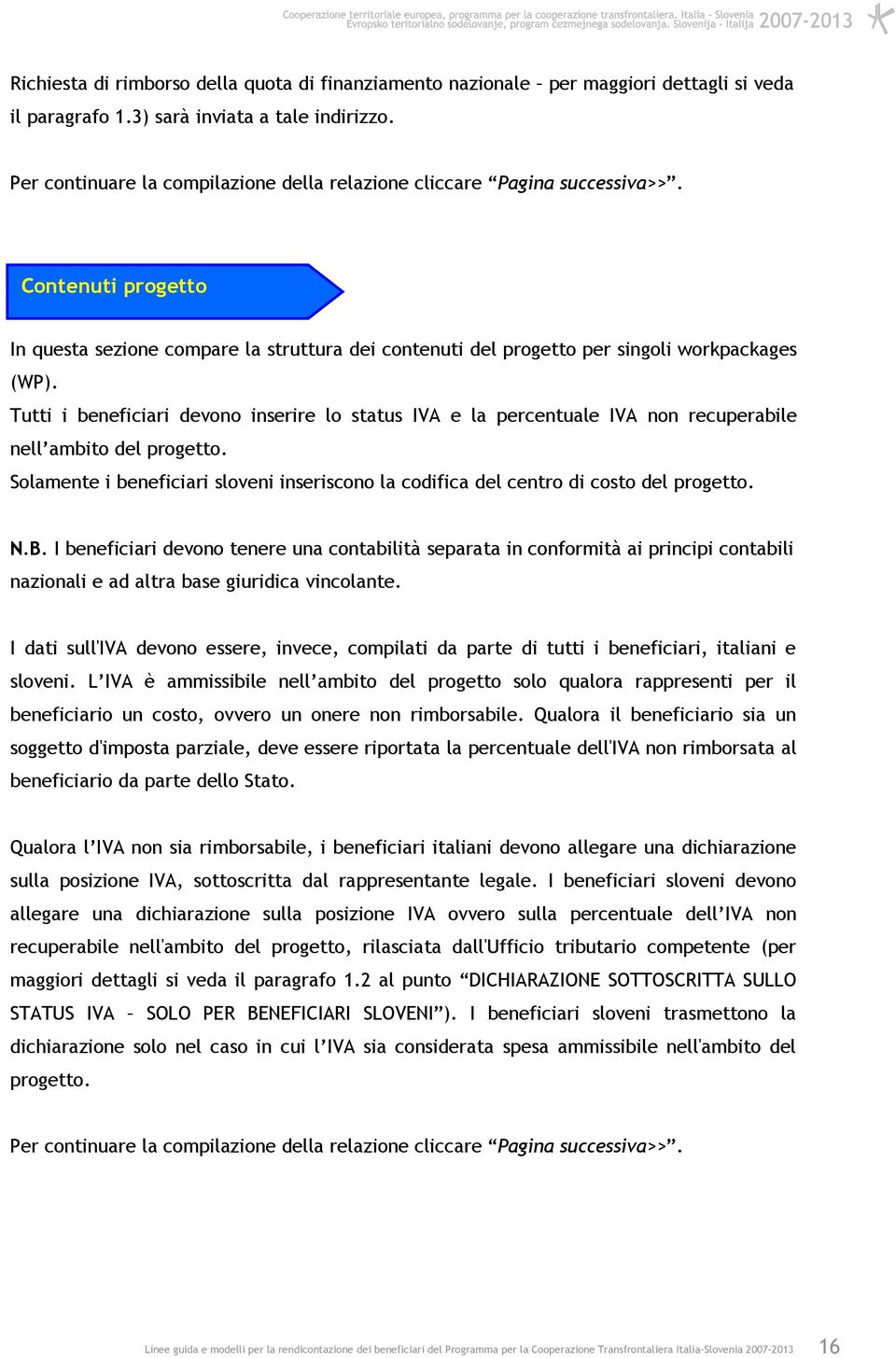 Tutti i beneficiari devono inserire lo status IVA e la percentuale IVA non recuperabile nell ambito del progetto.