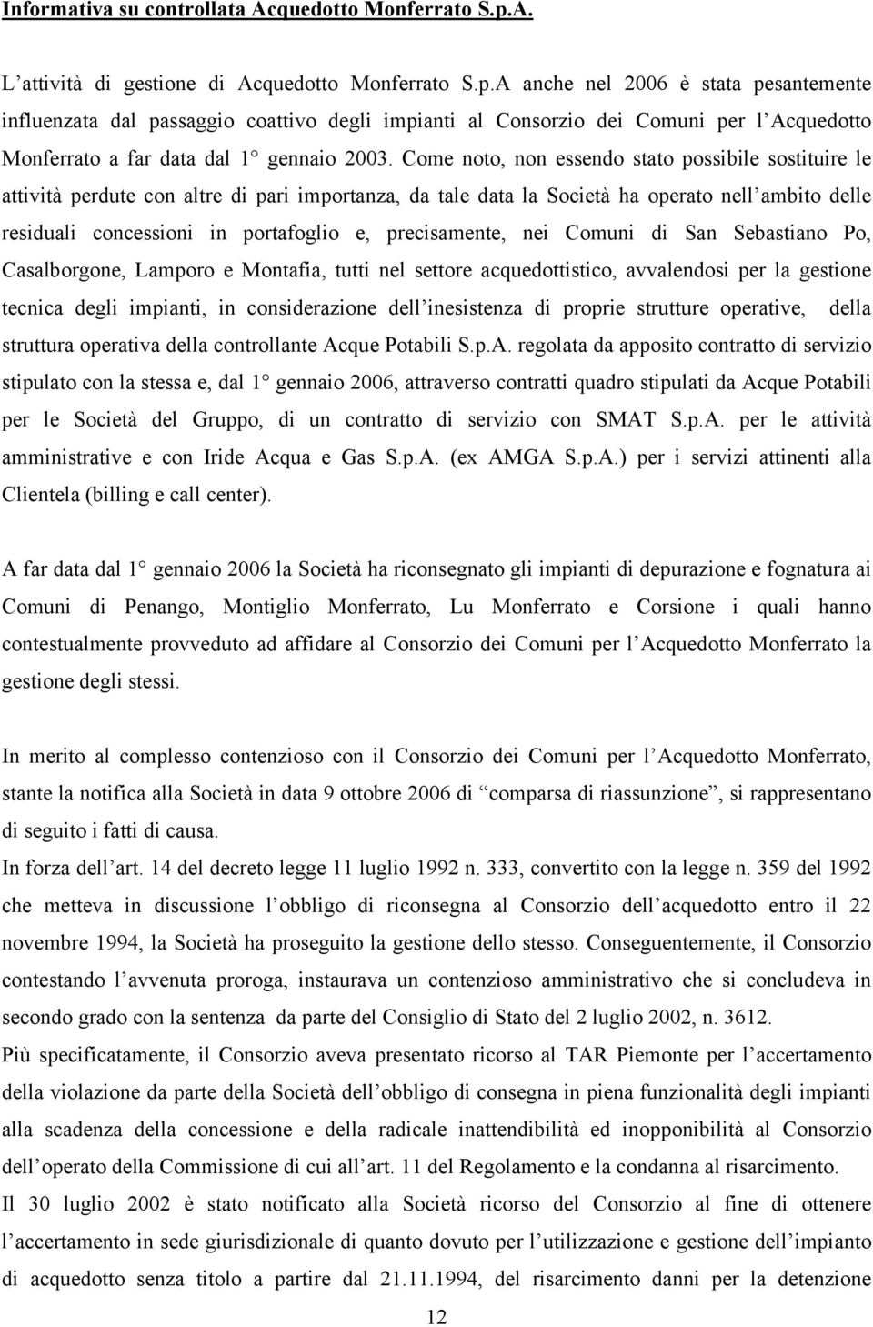 A anche nel 2006 è stata pesantemente influenzata dal passaggio coattivo degli impianti al Consorzio dei Comuni per l Acquedotto Monferrato a far data dal 1 gennaio 2003.