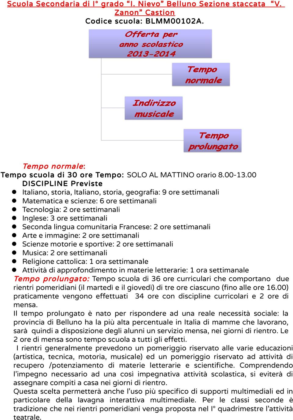 comunitaria Francese: 2 ore settimanali Arte e immagine: 2 ore settimanali Scienze motorie e sportive: 2 ore settimanali Musica: 2 ore settimanali Religione cattolica: 1 ora settimanale Attività di