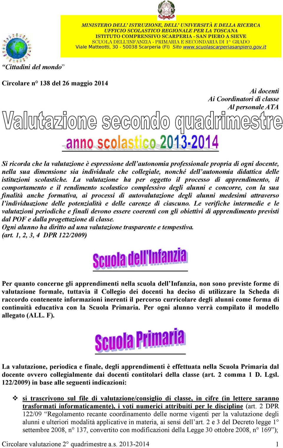 it Cittadini del mondo Circolare n 138 del 26 maggio 2014 Ai docenti Ai Coordinatori di classe Al personale ATA Si ricorda che la valutazione è espressione dell autonomia professionale propria di