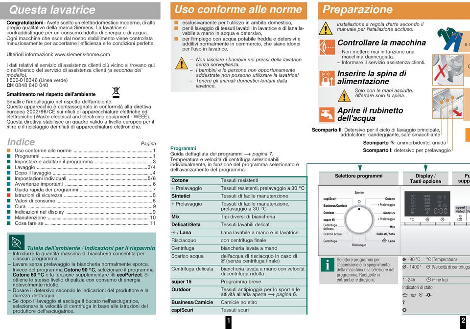 Ogni macchina che esce dal nostro stabilimento viene controllata minuziosamente per accertarne l'efficienza e le condizioni perfette. Ulteriori informazioni: www.siemens-home.