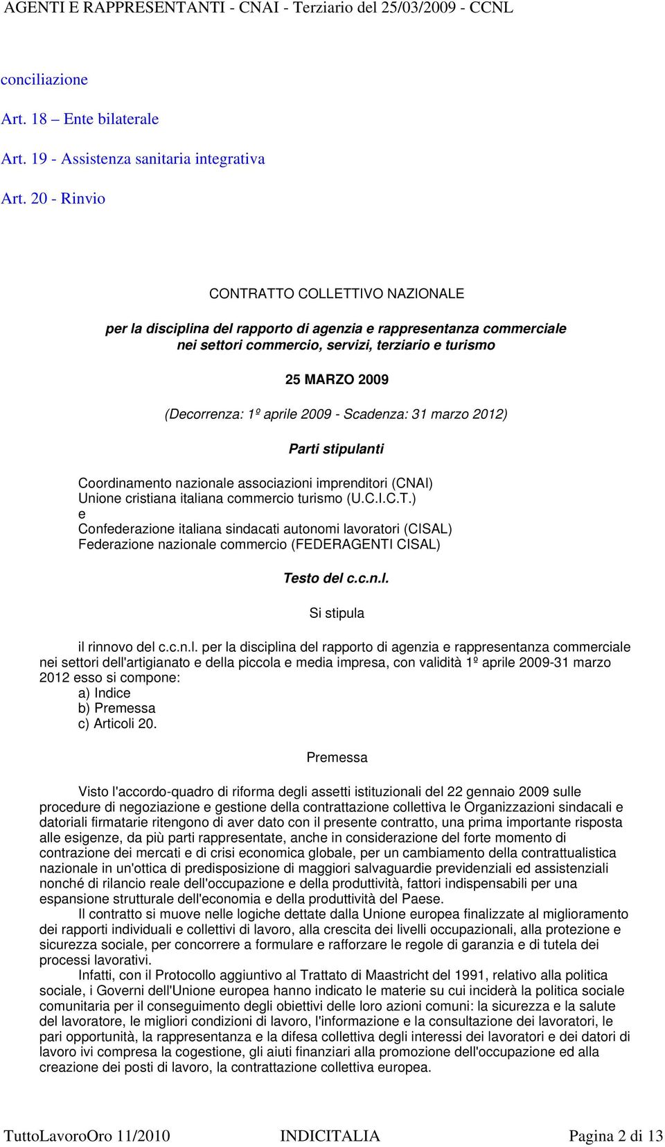 aprile 2009 - Scadenza: 31 marzo 2012) Parti stipulanti Coordinamento nazionale associazioni imprenditori (CNAI) Unione cristiana italiana commercio turismo (U.C.I.C.T.