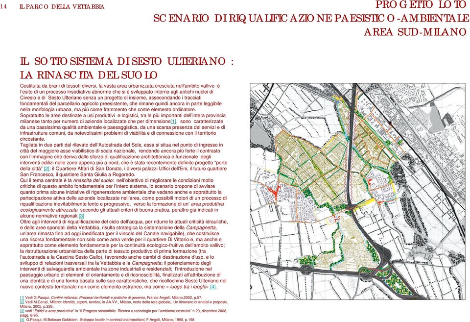 assecondando i tracciati fondamentali del parcellario agricolo preesistente, che rimane quindi ancora in parte leggibile nella morfologia urbana, ma più come frammento che come elemento ordinatore.