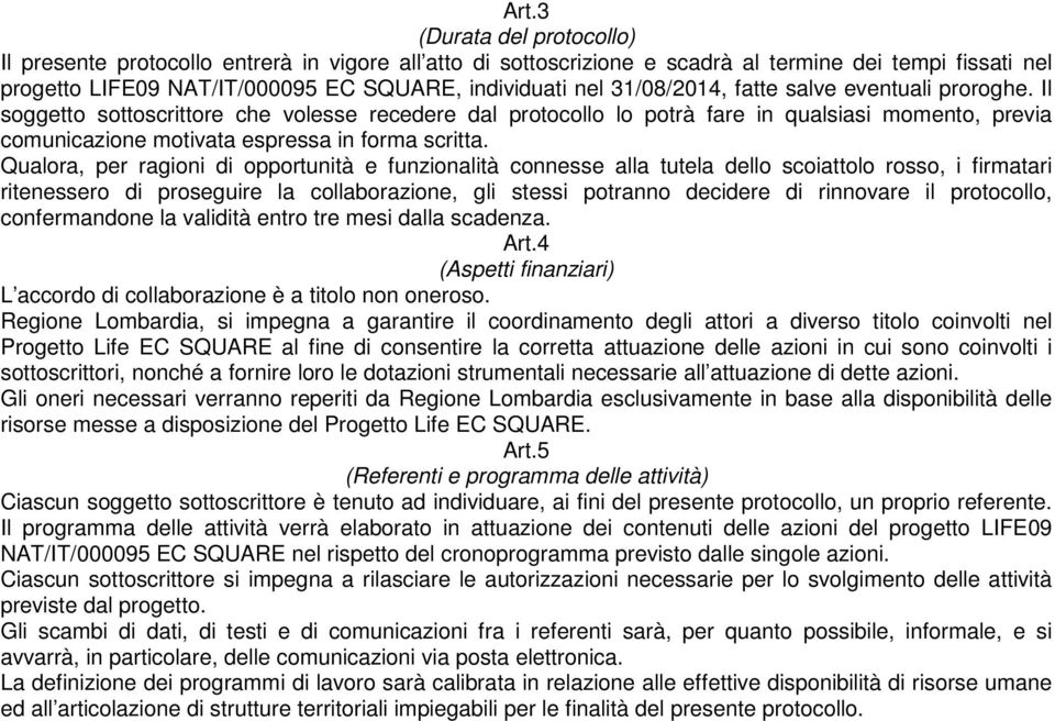 Qualora, per ragioni di opportunità e funzionalità connesse alla tutela dello scoiattolo rosso, i firmatari ritenessero di proseguire la collaborazione, gli stessi potranno decidere di rinnovare il