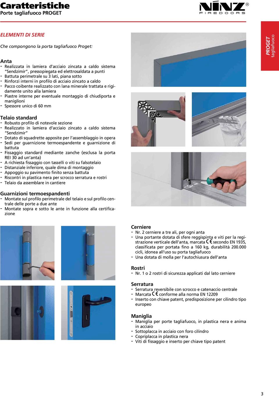 eventuale montaggio di chiudiporta e maniglioni Spessore unico di 60 mm Telaio standard Robusto profilo di notevole sezione Realizzato in lamiera d acciaio zincato a caldo sistema Sendzimir Dotato di