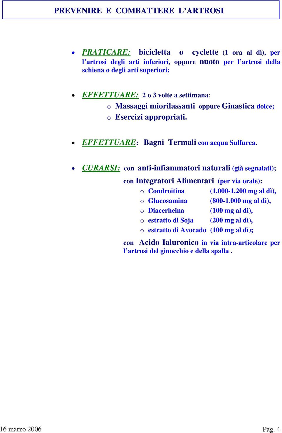 CURARSI: con anti-infiammatori naturali (già segnalati); con Integratori Alimentari (per via orale): o Condroitina (1.000-1.200 mg al dì), o Glucosamina (800-1.