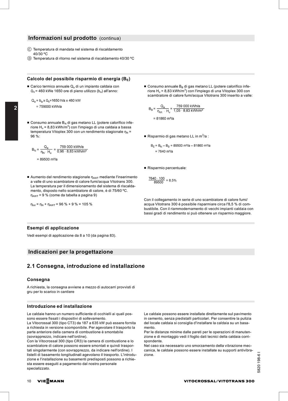 u =8,8kWh/m ) con l'impiego di una Vitoplex 00 con scambiatore di calore fumi/acqua Vitotrans 00 inserito a valle: 2 & Consumo annuale B N di gas metano LL (potere calorifico inferiore H u =8,8kWh/m