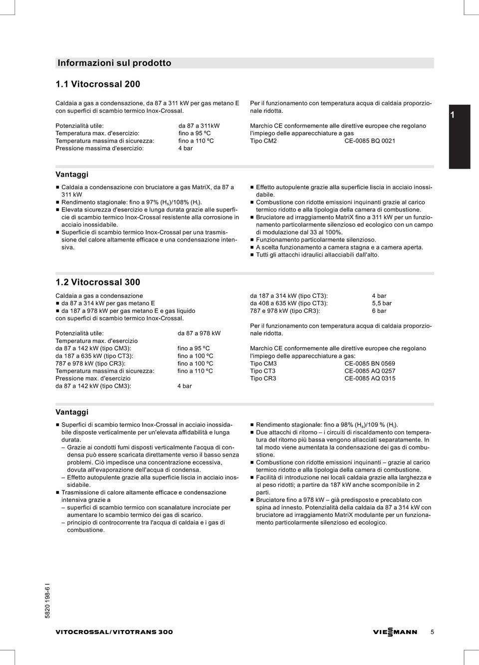 Marchio CE conformemente alle direttive europee che regolano l'impiego delle apparecchiature a gas Tipo CM2 CE-0085 BQ 0021 1 Vantaggi & Caldaia a condensazione con bruciatore a gas MatriX, da 87 a