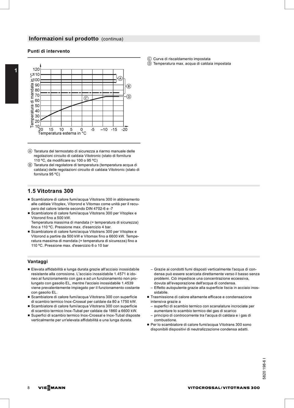 Taratura del regolatore di temperatura (temperatura acqua di caldaia) delle regolazioni circuito di caldaia Vitotronic (stato di fornitura95ºc) 1.