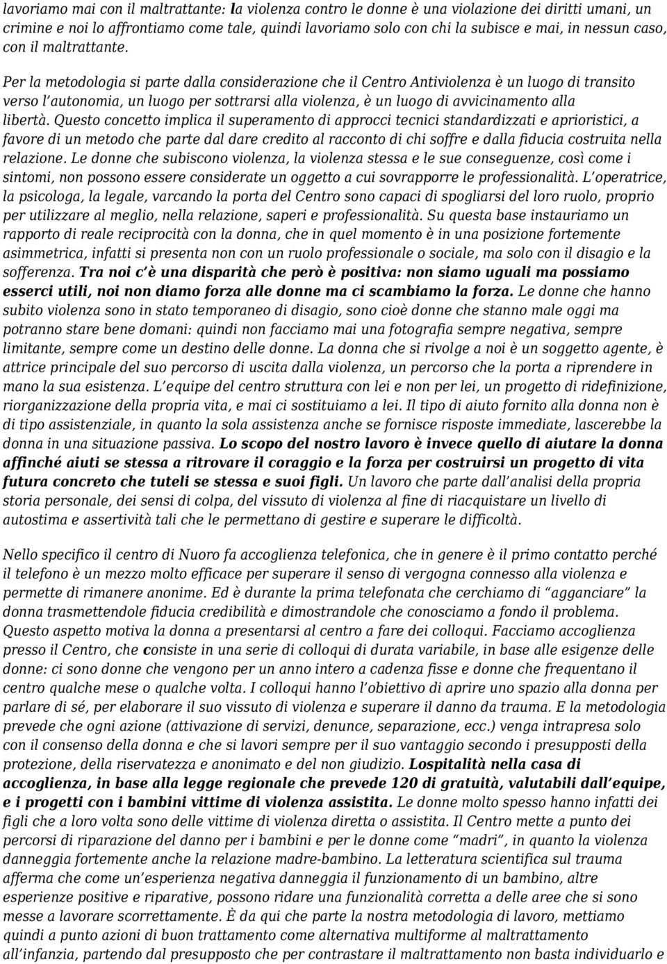 Per la metodologia si parte dalla considerazione che il Centro Antiviolenza è un luogo di transito verso l autonomia, un luogo per sottrarsi alla violenza, è un luogo di avvicinamento alla libertà.