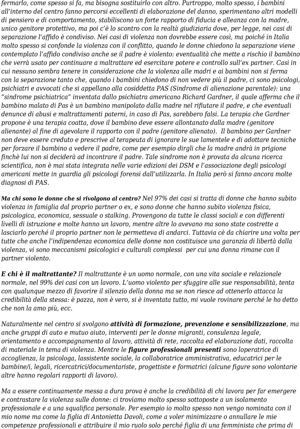 rapporto di fiducia e alleanza con la madre, unico genitore protettivo, ma poi c è lo scontro con la realtà giudiziaria dove, per legge, nei casi di separazione l affido è condiviso.